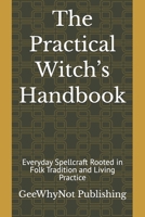 The Practical Witch’s Handbook: Everyday Spellcraft Rooted in Folk Tradition and Living Practice B0GQ9N811Z Book Cover
