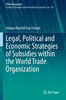 Legal, Political and Economic Strategies of Subsidies within the World Trade Organization (EYIEL Monographs - Studies in European and International Economic Law) 3031738713 Book Cover