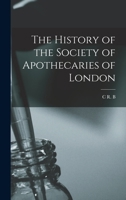 The History of the Society of Apothecaries of London 101812103X Book Cover