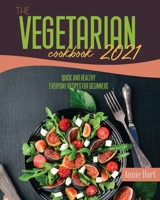 The Vegetarian Cookbook 2021: Quick and Healthy Everyday Recipes for Beginners 1801591962 Book Cover