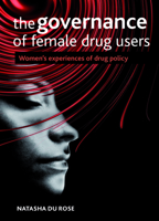 The Governance of Female Drug Users: Women's Experiences of Drug Policy 1847426727 Book Cover