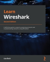 Learn Wireshark: A definitive guide to expertly analyzing protocols and troubleshooting networks using Wireshark, 2nd Edition 180323167X Book Cover