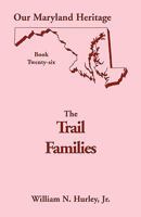 The Trail families: Primarily of Montgomery & Frederick counties, Maryland : but including numerous references to the family found in other counties and states (Our Maryland heritage) 0788418319 Book Cover