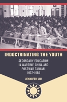 Indoctrinating the Youth: Secondary Education in Wartime China and Postwar Taiwan, 1937–1960 0824895576 Book Cover
