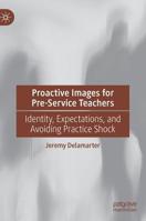 Proactive Images for Pre-Service Teachers: Identity, Expectations, and Avoiding Practice Shock 3030134903 Book Cover