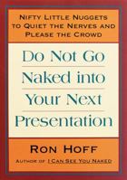 Do Not Go Naked Into Your Next Presentation: Nifty Little Nuggets to Quiet the Nerves and Please the Crowd 0836227131 Book Cover