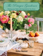 The Potager Gardener: Plating Your Table with Ingredients You Grow 1952714591 Book Cover