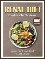 Renal Diet Cookbook for Beginners: 800 Low Sodium, Healthy and Tasty Recipes for Every Stage of Kidney Disease 1801242437 Book Cover