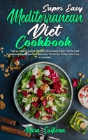 Super Easy Mediterranean Diet Cookbook: The Ultimate Guide With A Delicious Easy-To-Follow Mediterranean Diet Recipes To Enjoy Food and Live a Longer 1801942684 Book Cover