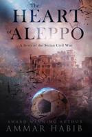 The Heart of Aleppo: A Story of the Syrian Civil War 1724216384 Book Cover