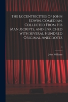 The Eccentricities of John Edwin, Comedian. Collected From His Manuscripts, and Enriched With Several Hundred Original Anecdotes; 1 1015202055 Book Cover