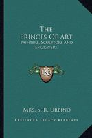The Princes Of Art: Painters, Sculptors And Engravers 1162804149 Book Cover