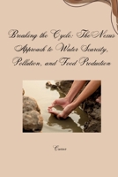 Breaking the Cycle: The Nexus Approach to Water Scarcity, Pollution, and Food Production 3384267788 Book Cover