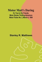 Motor Matt's Daring; Or, True to His Friends; Motor Stories Thrilling Adventure Motor Fiction No. 2, March 6, 1909 9357958207 Book Cover