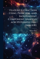 Feature Extraction Using Principal and Independent Component Analysis aor Hyperspectral Imagery 1025128664 Book Cover