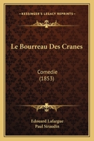 Le Bourreau Des Cranes: Comedie (1853) 1160145415 Book Cover