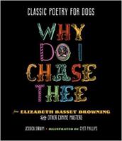 Why Do I Chase Thee: Classic Poetry for Dogs from Elizabeth Basset Browning and Other Canine Masters 142363554X Book Cover
