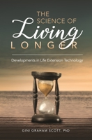 The Science of Living Longer: Developments in Life Extension Technology 1440857148 Book Cover