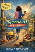Proverbs 31 in Progress: Imperfect, Faithful, and Becoming B0GXK3YJJD Book Cover