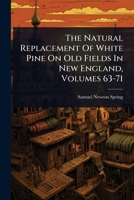 The Natural Replacement Of White Pine On Old Fields In New England, Volumes 63-71 102484059X Book Cover