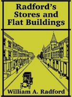 Radford's Stores And Flat Buildings: Illustrating The Latest And Most Approved Ideas In Small Bank Buildings, Store Buildings, Double Or Twin Houses, Two, Four, Six And Nine Flat Buildings 1410104427 Book Cover
