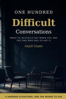 One Hundred Difficult Conversations: What to Actually Say When You Are the One Who Has to Say It B0HKHGXWY7 Book Cover
