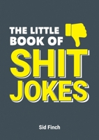 The Little Book of Shit Jokes: The Ultimate Collection of Jokes That Are So Bad They're Great 1787830284 Book Cover