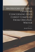 An History of Early Opinions Concerning Jesus Christ Compiled From Original Writer 1017935696 Book Cover