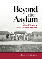 Beyond the Asylum: Mental Illness in French Colonial Vietnam 1501733931 Book Cover