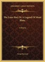 The Lone Hut; Or A Legend Of Mont Blanc: A Drama 1169586112 Book Cover