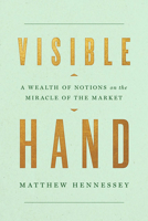 Visible Hand: A Wealth of Notions on the Miracle of the Market 1641772379 Book Cover