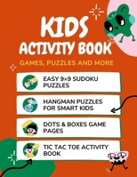 Kids Activity Book Games, Puzzles And More: Kids Activity Book Featuring Sudoku, Hangman, Dots and Boxes And Tic Tac Toe B08R92C13R Book Cover