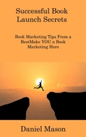 Successful Book Launch Secrets: Book Marketing Tips From a BestMake YOU a Book Marketing Hero 1806308185 Book Cover
