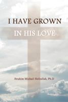 I Have Grown in His Love 1449773745 Book Cover