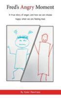Fred's Angry Moment : A True Story of Anger, and How We Can Choose Happy When We Are Feeling Mad 1981168230 Book Cover
