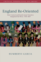 England Re-Oriented: How Central and South Asian Travelers Imagined the West, 1750–1857 1108495648 Book Cover