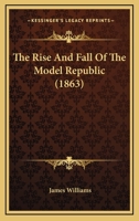 The Rise and Fall of the Model Republic. 1144808960 Book Cover
