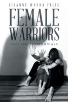Female Warriors: Healing Testimonials B0BDC4K18H Book Cover