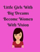 Little Girls With Big Dreams Become Women With Vision 1071254359 Book Cover