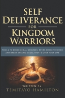 Self Deliverance for Kingdom Warriors: Tools to Break Legal Grounds, Speak Breakthrough and Break Satanic Legal Rights Over Your Life B0FKB566JW Book Cover