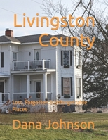Livingston County: Lost, Forgotten & Unforgettable Places B0BQ99KFT8 Book Cover