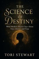 THE SCIENCE OF DESTINY: What Modern Physics Says About Fate, Choice, and Time B0G3X3QCPD Book Cover