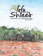 Life is Sweet The Story of a Sugarcane Field 0985312726 Book Cover