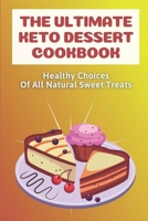 The Ultimate Keto Dessert Cookbook: Healthy Choices Of All Natural Sweet Treats: Keto Diet For Beginners Meal Plan B09CGHS49D Book Cover