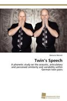 Twin's Speech: A phonetic study on the acoustic, articulatory and perceived similarity and variability within German twin pairs 3838132203 Book Cover