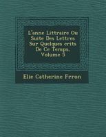 L'Ann E Litt Raire Ou Suite Des Lettres Sur Quelques Crits de Ce Temps, Volume 5 1249781655 Book Cover