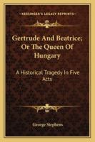 Gertrude and Beatrice, Or, The Queen of Hungary 1241064423 Book Cover