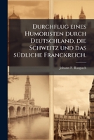 Durchflug Eines Humoristen Durch Deutschland, Die Schweitz Und Das Sudliche Franckreich... 1272070921 Book Cover