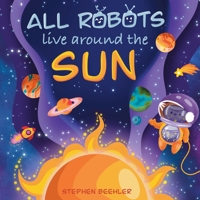 All Robots Live Around the Sun B0B92HCR5T Book Cover