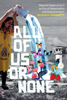 All of Us or None: Migrant Organizing in an Era of Deportation and Dispossession 1478030879 Book Cover